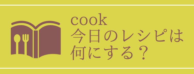 cook 今日のレシピは何にする？